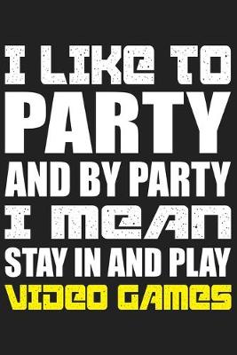 Book cover for I Like To Party And By Party I Mean Stay In And Play Video Games