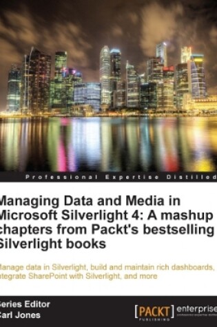 Cover of Managing Data and Media in Microsoft Silverlight 4: A mashup of chapters from Packt's bestselling Silverlight books