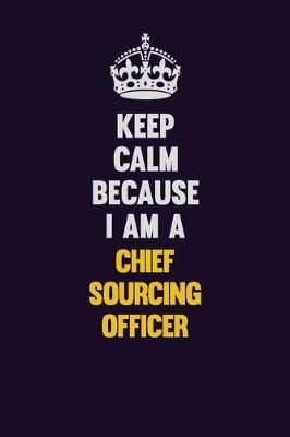 Book cover for Keep Calm Because I Am A Chief sourcing officer