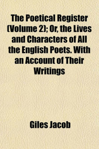 Cover of The Poetical Register (Volume 2); Or, the Lives and Characters of All the English Poets. with an Account of Their Writings