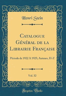 Book cover for Catalogue Général de la Librairie Française, Vol. 32: Période de 1922 A 1925; Auteurs, H-Z (Classic Reprint)