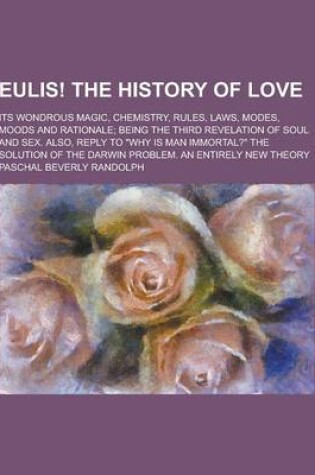 Cover of Eulis! the History of Love; Its Wondrous Magic, Chemistry, Rules, Laws, Modes, Moods and Rationale; Being the Third Revelation of Soul and Sex. Also,