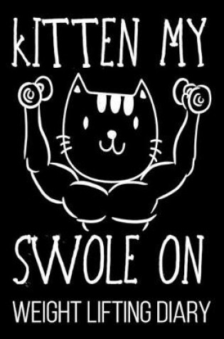 Cover of Kitten My Swole On Weight Lifting Diary