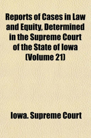 Cover of Reports of Cases in Law and Equity, Determined in the Supreme Court of the State of Iowa (Volume 21)