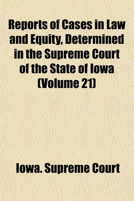 Book cover for Reports of Cases in Law and Equity, Determined in the Supreme Court of the State of Iowa (Volume 21)