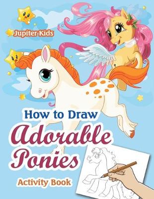 Book cover for How to Draw Adorable Ponies Activity Book