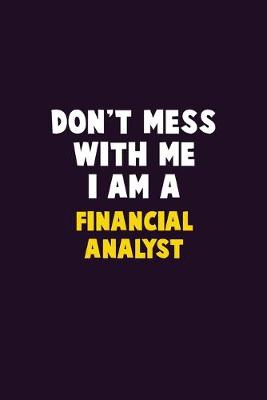 Book cover for Don't Mess With Me, I Am A Financial analyst