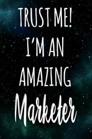 Cover of Trust Me! I'm An Amazing Marketer