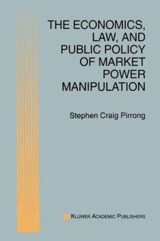 Cover of The Economics, Law, and Public Policy of Market Power Manipulation