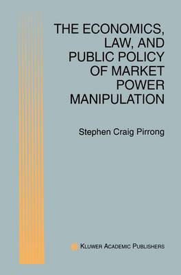 Book cover for The Economics, Law, and Public Policy of Market Power Manipulation