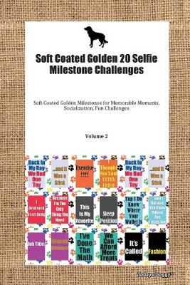 Cover of Soft Coated Golden 20 Selfie Milestone Challenges Soft Coated Golden Milestones for Memorable Moments, Socialization, Fun Challenges Volume 2