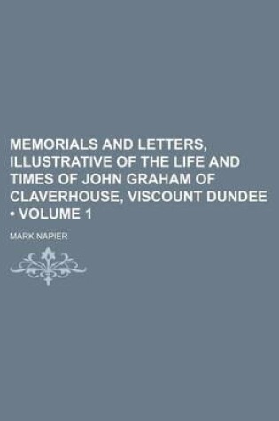 Cover of Memorials and Letters, Illustrative of the Life and Times of John Graham of Claverhouse, Viscount Dundee (Volume 1)