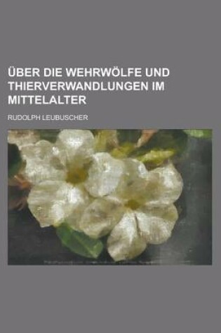 Cover of Uber Die Wehrwolfe Und Thierverwandlungen Im Mittelalter