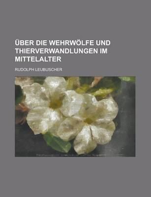 Book cover for Uber Die Wehrwolfe Und Thierverwandlungen Im Mittelalter