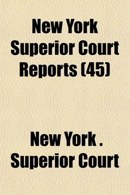 Book cover for New York Superior Court Reports (Volume 45)