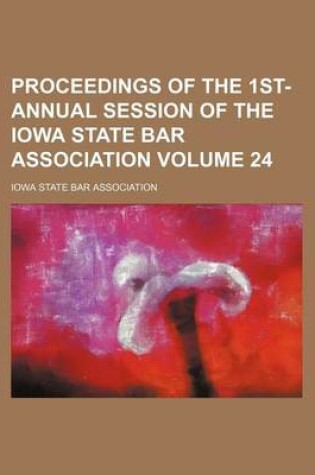 Cover of Proceedings of the 1st- Annual Session of the Iowa State Bar Association Volume 24