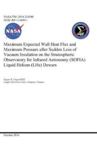 Cover of Maximum Expected Wall Heat Flux and Maximum Pressure After Sudden Loss of Vacuum Insulation on the Stratospheric Observatory for Infrared Astronomy (Sofia) Liquid Helium (Lhe) Dewars