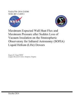 Book cover for Maximum Expected Wall Heat Flux and Maximum Pressure After Sudden Loss of Vacuum Insulation on the Stratospheric Observatory for Infrared Astronomy (Sofia) Liquid Helium (Lhe) Dewars