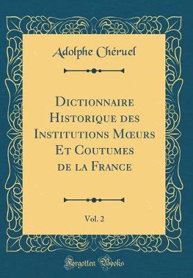 Book cover for Dictionnaire Historique Des Institutions Moeurs Et Coutumes de la France, Vol. 2 (Classic Reprint)