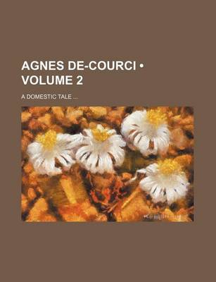 Book cover for Agnes de-Courci (Volume 2); A Domestic Tale