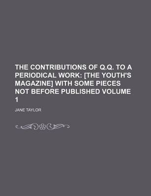 Book cover for The Contributions of Q.Q. to a Periodical Work; [The Youth's Magazine] with Some Pieces Not Before Published Volume 1