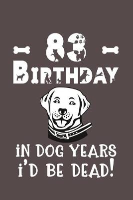 Book cover for 83 Birthday - In Dog Years I'd Be Dead!