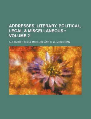 Book cover for Addresses, Literary, Political, Legal & Miscellaneous (Volume 2)