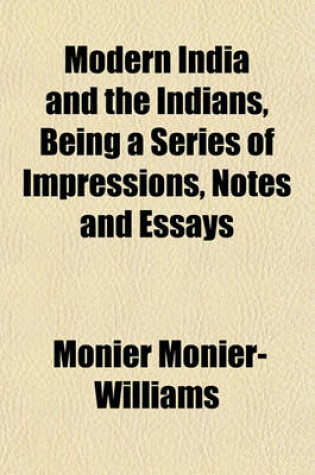 Cover of Modern India and the Indians, Being a Series of Impressions, Notes and Essays