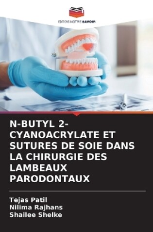 Cover of N-Butyl 2-Cyanoacrylate Et Sutures de Soie Dans La Chirurgie Des Lambeaux Parodontaux