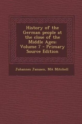 Cover of History of the German People at the Close of the Middle Ages; Volume 7 - Primary Source Edition