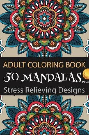 Cover of Adult Coloring Book 50 Mandalas Stress Relieving Designs (Volume 1)