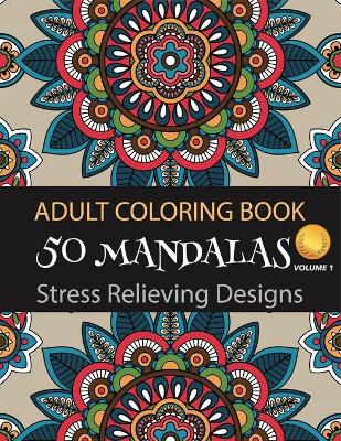 Cover of Adult Coloring Book 50 Mandalas Stress Relieving Designs (Volume 1)