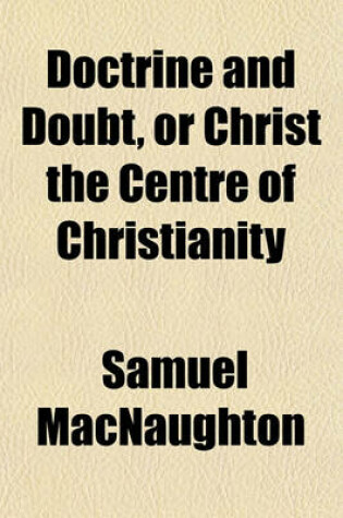 Cover of Doctrine and Doubt, or Christ the Centre of Christianity