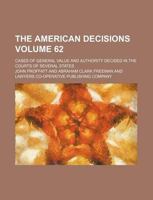 Book cover for The American Decisions Volume 62; Cases of General Value and Authority Decided in the Courts of Several States