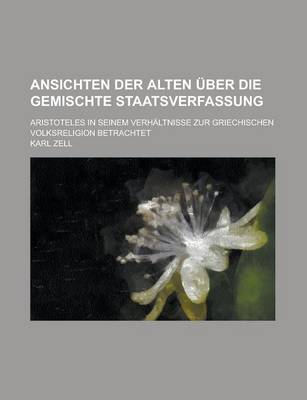 Book cover for Ansichten Der Alten Uber Die Gemischte Staatsverfassung; Aristoteles in Seinem Verhaltnisse Zur Griechischen Volksreligion Betrachtet