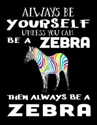 Book cover for Always Be Yourself Unless You Can Be a Zebra Then Always Be a Zebra