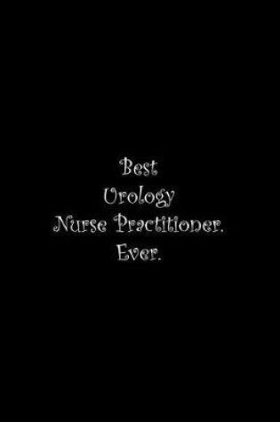 Cover of Best Urology Nurse Practitioner. Ever