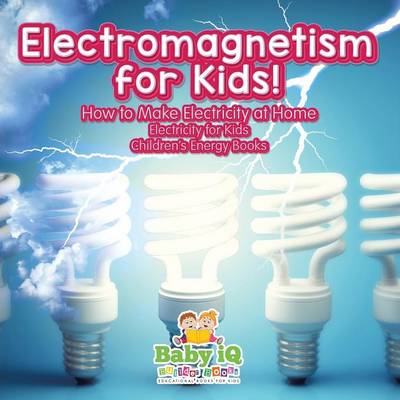 Book cover for Electromagnetism for Kids! How to Make Electricity at Home - Electricity for Kids - Children's Energy Books