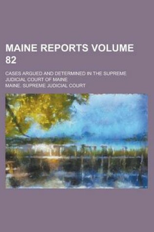 Cover of Maine Reports; Cases Argued and Determined in the Supreme Judicial Court of Maine Volume 82