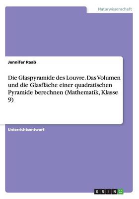 Book cover for Die Glaspyramide des Louvre. Das Volumen und die Glasflache einer quadratischen Pyramide berechnen (Mathematik, Klasse 9)