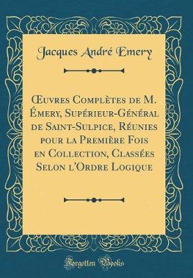 Book cover for Oeuvres Completes de M. Emery, Superieur-General de Saint-Sulpice, Reunies Pour La Premiere Fois En Collection, Classees Selon l'Ordre Logique (Classic Reprint)