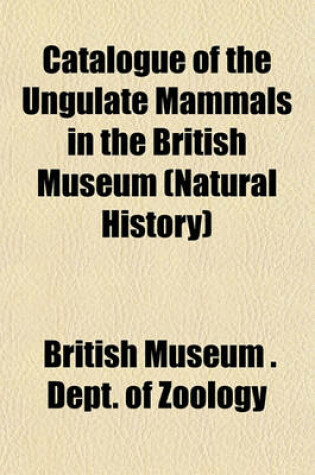 Cover of Catalogue of the Ungulate Mammals in the British Museum (Natural History)