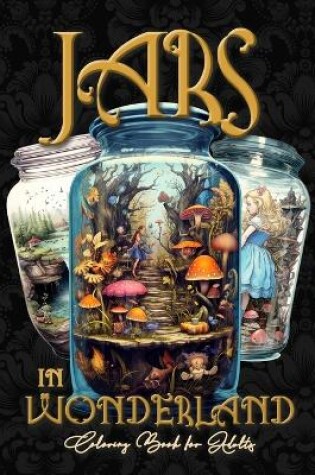 Cover of Jars in Wonderland Grayscale Coloring Book for Adults - Jars Coloring Book