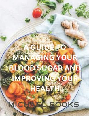 Book cover for A Guide to Managing Your Blood Sugar and Improving Your Health