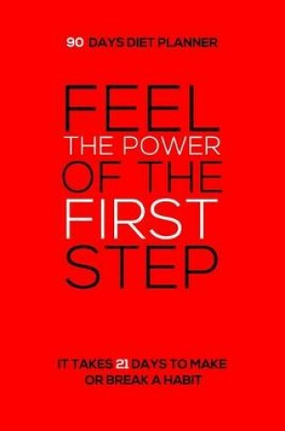 Cover of Feel The Power Of The First Step - 90 Days Diet Planner