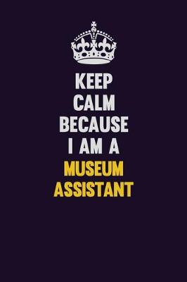 Book cover for Keep Calm Because I Am A Museum Assistant