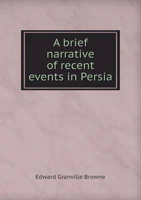 Book cover for A brief narrative of recent events in Persia