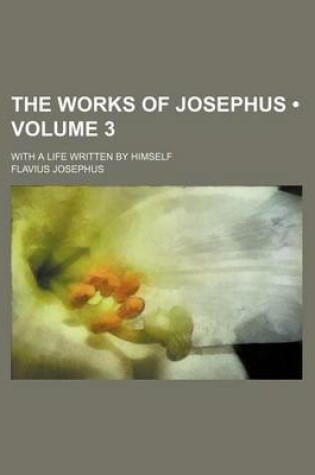 Cover of The Works of Josephus (Volume 3); With a Life Written by Himself