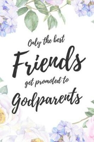 Cover of Only the Best Best Friends Get Promoted To Godparents