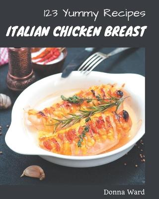 Book cover for 123 Yummy Italian Chicken Breast Recipes